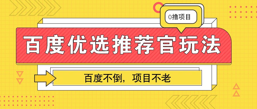 百度优选推荐官玩法，业余兼职做任务变现首选，百度不倒项目不老-必智轻创社