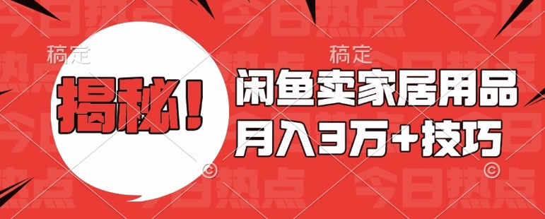 闲鱼卖家居用品月入过W+最新技巧闲鱼最新零基础教学，新手当天上手-必智轻创社