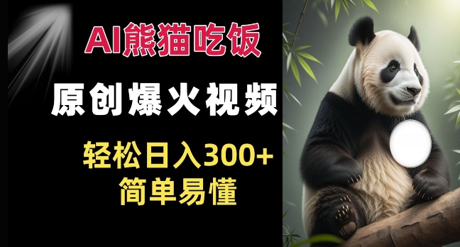 Ai熊猫吃饭爆火视频 原创作品 轻松日入300+  简单易懂-必智轻创社