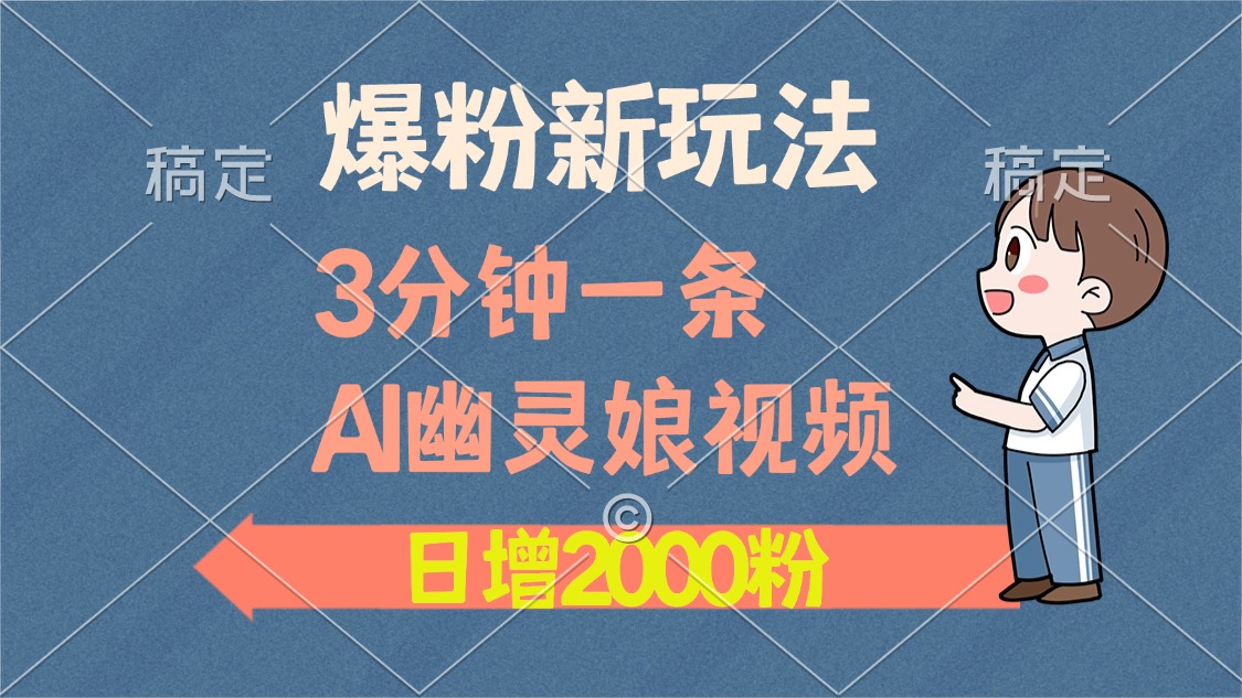爆粉新玩法，3分钟一条AI幽灵娘视频，日涨2000粉丝，多种变现方式-必智轻创社