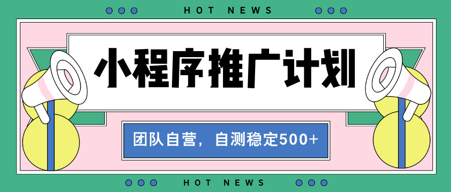 【小程序推广计划】全自动裂变，自测收益稳定在500-2000+-必智轻创社