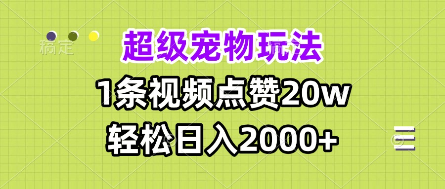 超级宠物视频玩法，1条视频点赞20w，轻松日入2000+-必智轻创社