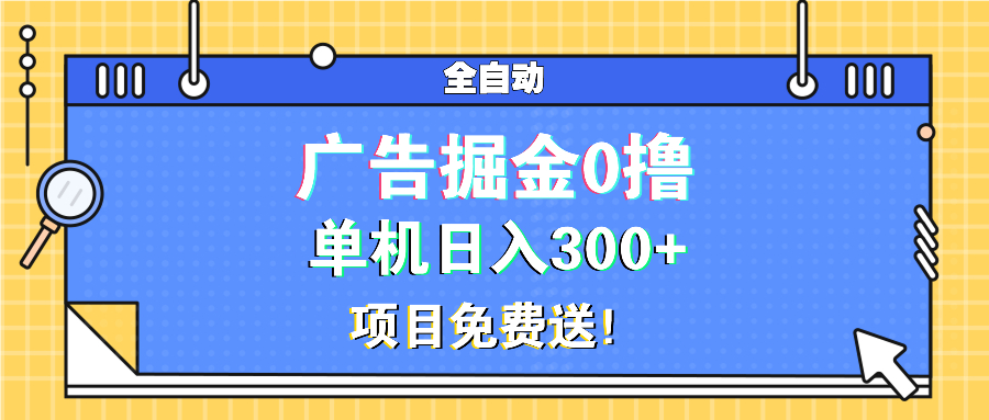 广告掘金0撸项目免费送，单机日入300+-必智轻创社