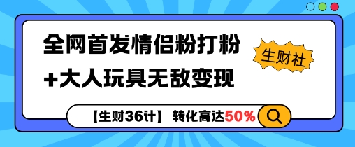 【生财36计】全网首发情侣粉打粉+大人玩具无敌变现-必智轻创社