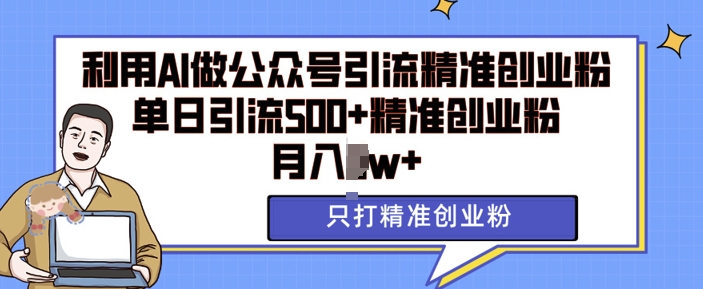 利用AI矩阵做公众号引流精准创业粉，单日引流500+精准创业粉，月入过w-必智轻创社