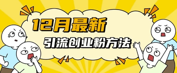 12月最新引流创业粉方法，方法非常简单，适用于多平台-必智轻创社