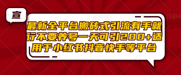 最新全平台搬砖式引流有手就行不要养号一天可引200+项目粉适用于小红书抖音快手等平台-必智轻创社