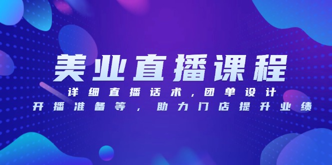 美业直播课程，详细直播话术,团单设计,开播准备等，助力门店提升业绩-必智轻创社