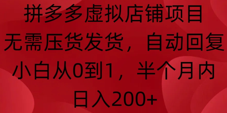 拼多多虚拟店铺项目，无需压货发货，自动回复，小白从0到1，半个月内日入200+-必智轻创社