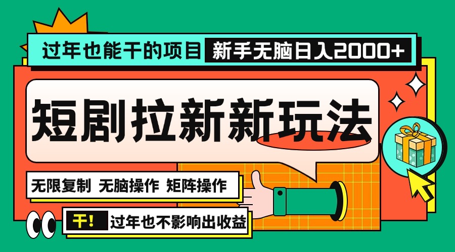 过年也能干的项目，2024年底最新短剧拉新新玩法，批量无脑操作日入2000+！-必智轻创社