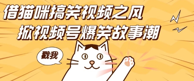 借猫咪搞笑视频之风，掀视频号爆笑故事潮，轻松日入四位数，无门槛快速入门!-必智轻创社