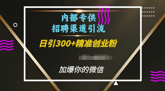 内部招聘渠道日引流300+创业粉，加爆你的微信-必智轻创社