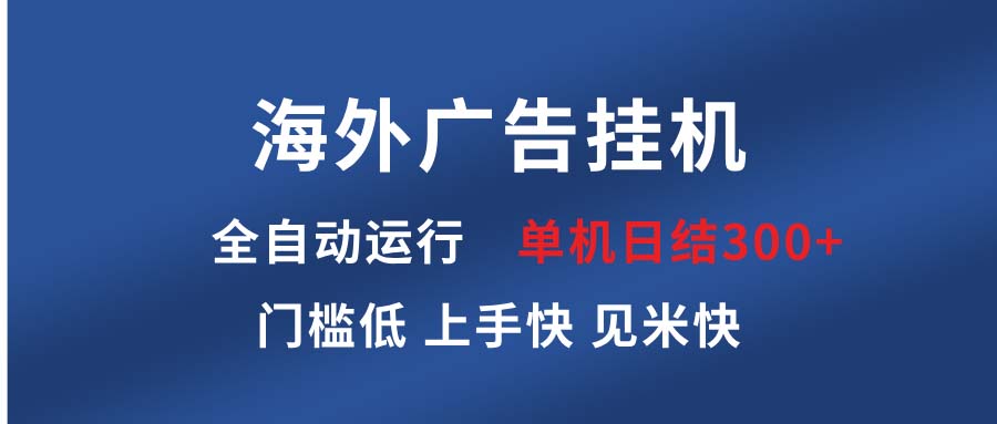 海外广告挂机 全自动运行 单机单日300+ 日结项目 稳定运行 欢迎观看课程-必智轻创社