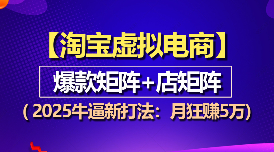 【淘宝虚拟项目】2025牛逼新打法：爆款矩阵+店矩阵，月狂赚5万-必智轻创社