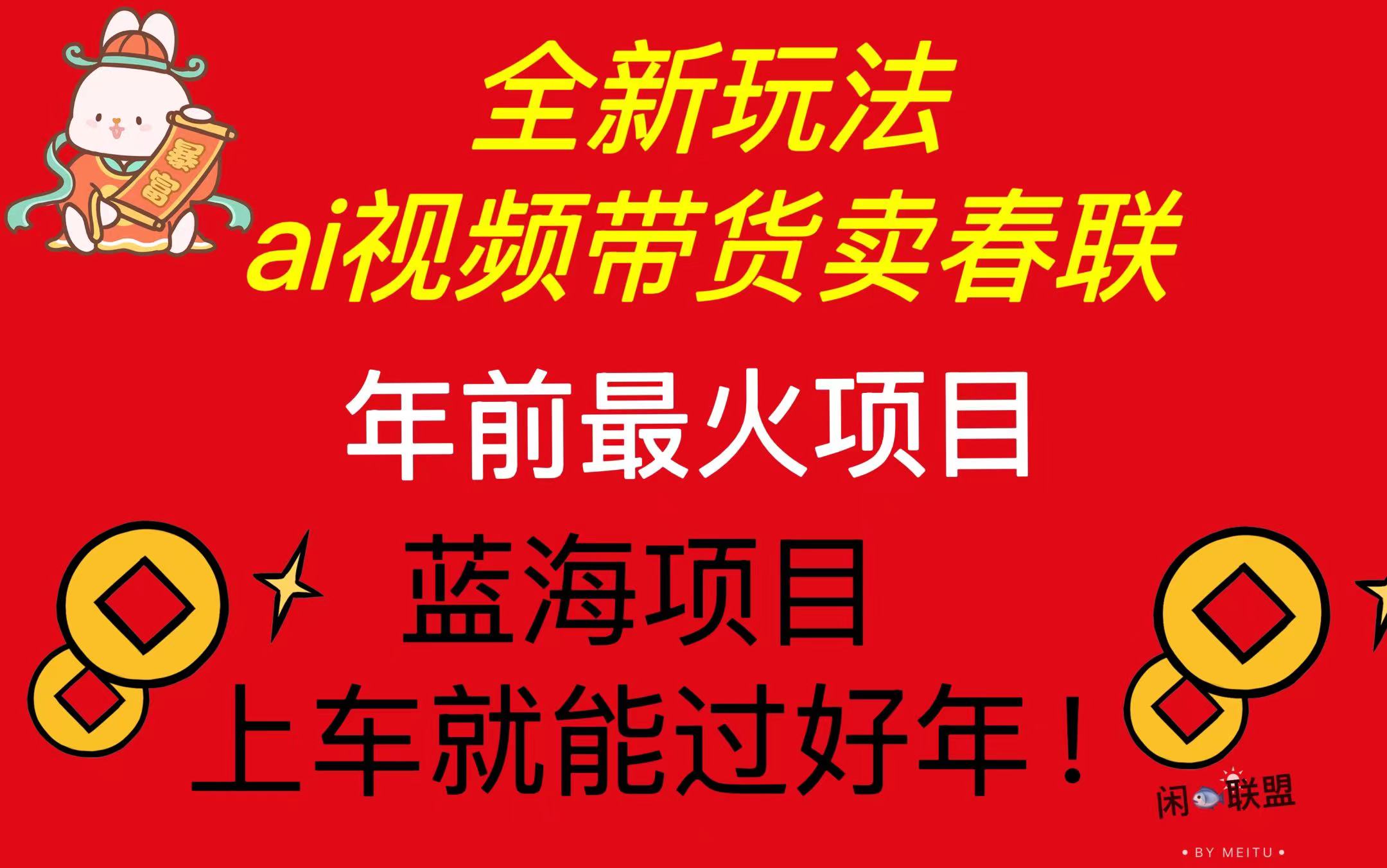 Ai视频带货卖春联全新简单无脑玩法，年前最火爆项目，爆单过好年-必智轻创社