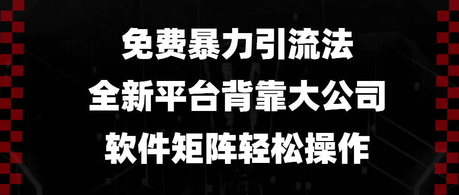 免费暴力引流法，全新平台，背靠大公司，软件矩阵轻松操作-必智轻创社