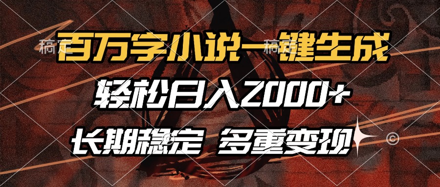 百万字小说一键生成，轻松日入2000+，长期稳定可做，多种变现方式-必智轻创社