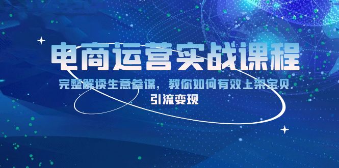电商运营实战课程：完整解读生意参谋，教你如何有效上架宝贝，引流变现-必智轻创社