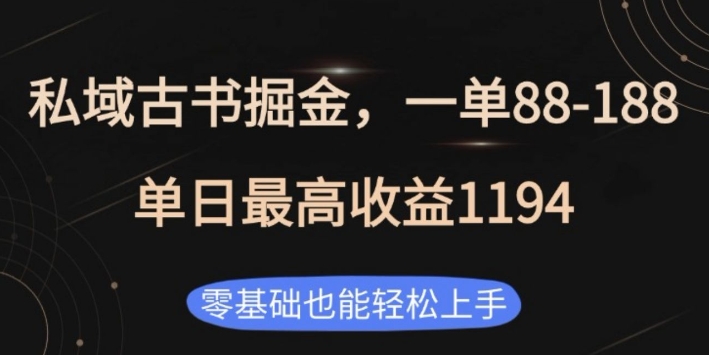 私域古书掘金项目，1单88-188，单日最高收益1194，零基础也能轻松上手-必智轻创社