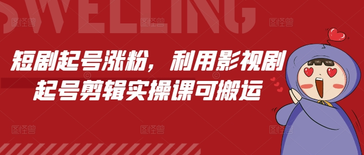 短剧起号涨粉，利用影视剧起号剪辑实操课可搬运-必智轻创社