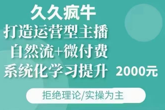 久久疯牛·自然流+微付费(12月23更新)打造运营型主播，包11月+12月-必智轻创社