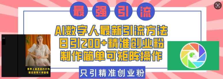 AI数字人最新引流方法，日引200+精准创业粉，制作简单可矩阵操作-必智轻创社