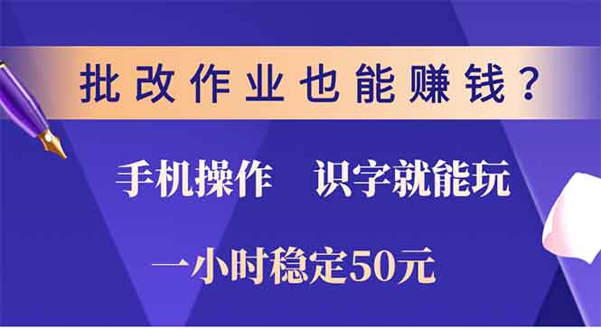 批改作业也能赚钱？0门槛手机项目，识字就能玩！一小时50元！-必智轻创社