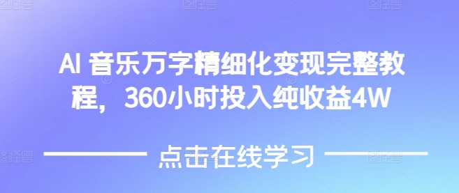 AI音乐精细化变现完整教程，360小时投入纯收益4W-必智轻创社