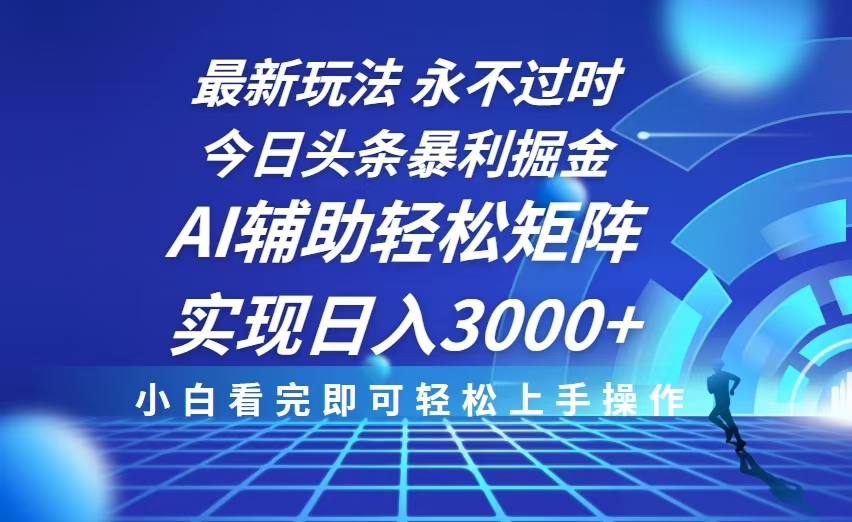 今日头条最新暴利掘金玩法，思路简单，AI辅助，复制粘贴轻松矩阵日入3000+-必智轻创社