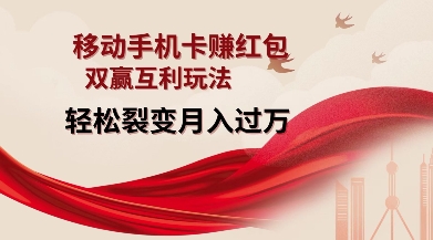移动手机卡挣红包，双赢互利玩法，轻松裂变月入过W【仅揭秘】-必智轻创社