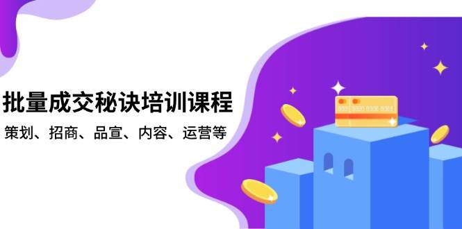 批量成交秘诀培训课程，策划、招商、品宣、内容、运营等-必智轻创社