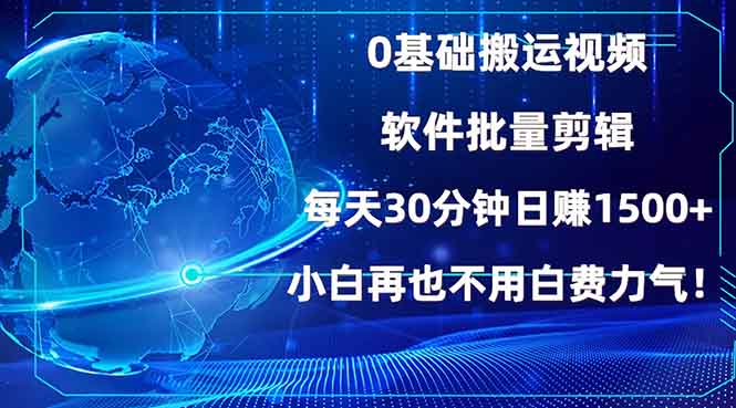 0基础搬运视频，批量剪辑，每天30分钟日赚1500+，小白再也不用白费…-必智轻创社