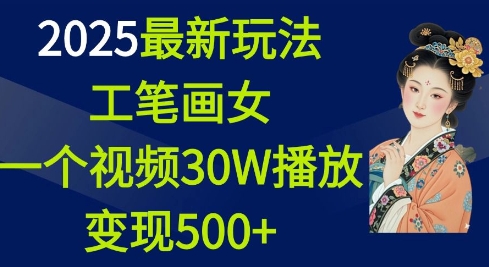 2025最新玩法，工笔画美女，一个视频30万播放变现500+-必智轻创社