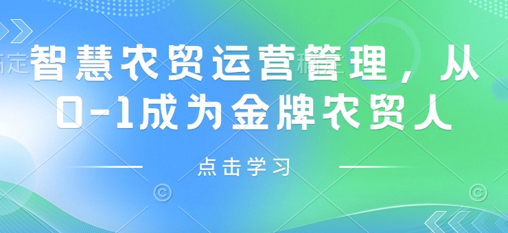 智慧农贸运营管理，从0-1成为金牌农贸人-必智轻创社