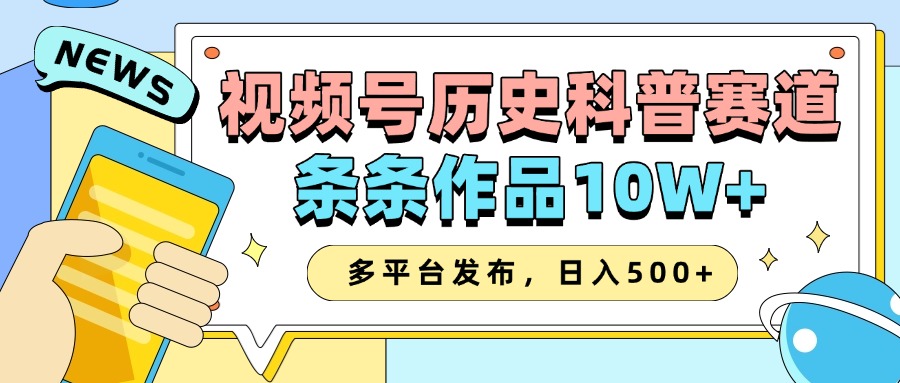 2025视频号历史科普赛道，AI一键生成，条条作品10W+，多平台发布，日入500+-必智轻创社