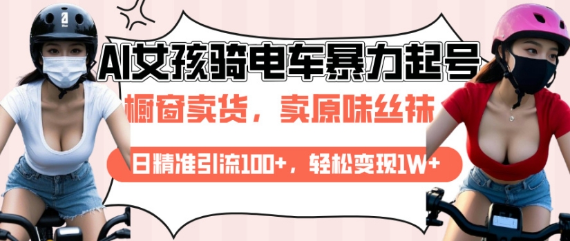 AI起号美女骑电车视频，日精准引流100+，轻松变现1W+-必智轻创社