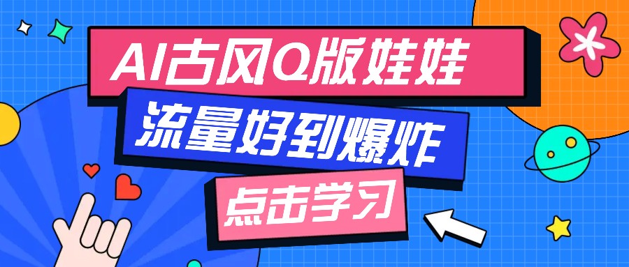 利用AI制做Q版古风娃娃视频，只需三步新手也能做出流量好到爆（附教程+提示…-必智轻创社