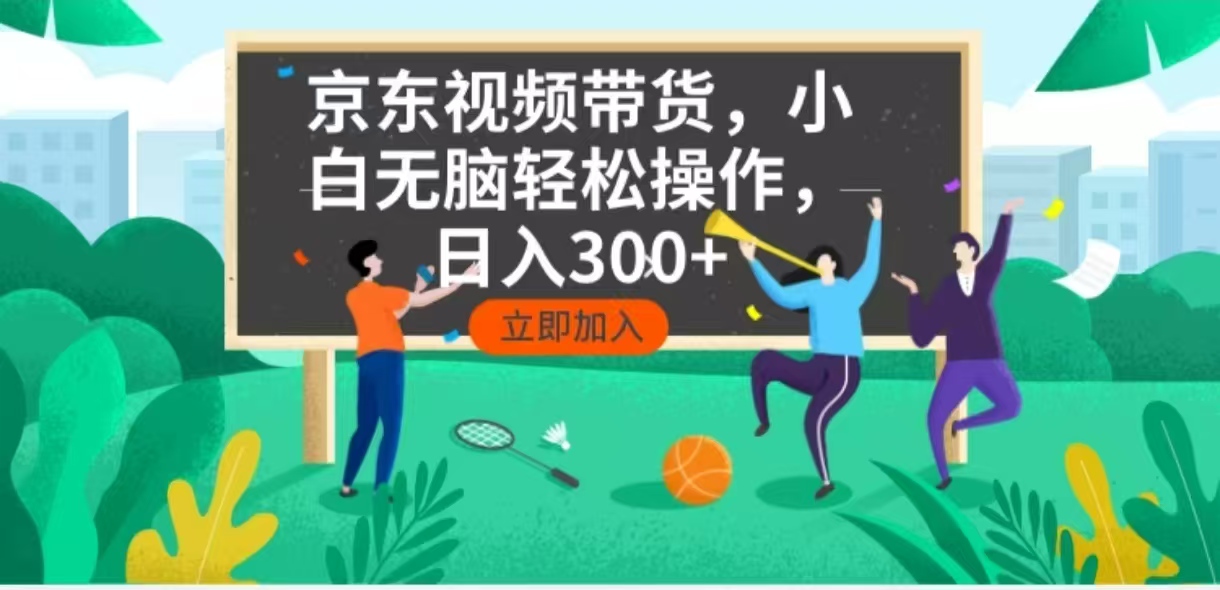 京东短视频带货，小白无脑操作，每天五分钟，轻松日入300+-必智轻创社