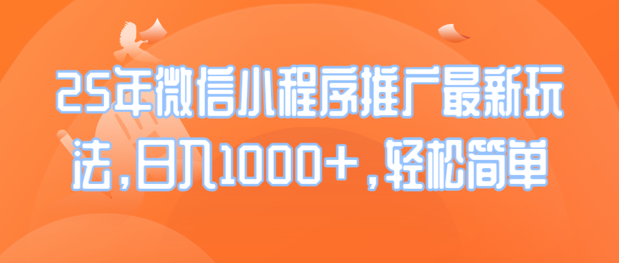 25年微信小程序推广最新玩法，日入1000+，轻松简单-必智轻创社