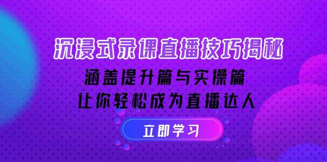 沉浸式录课直播技巧揭秘：涵盖提升篇与实操篇, 让你轻松成为直播达人-必智轻创社