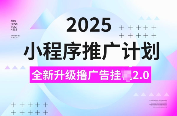 2025小程序推广计划，撸广告挂JI3.0玩法，日均5张-必智轻创社