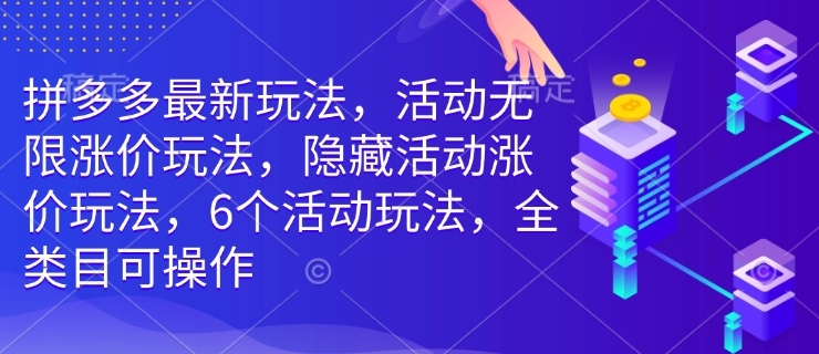 拼多多最新玩法，活动无限涨价玩法，隐藏活动涨价玩法，6个活动玩法，全类目可操作-必智轻创社
