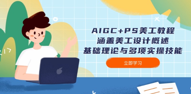 AIGC+PS美工教程：涵盖美工设计概述、基础理论与多项实操技能-必智轻创社
