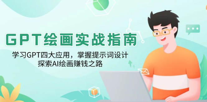 GPT绘画实战指南：学习GPT四大应用，掌握提示词设计，探索AI绘画赚钱之路-必智轻创社