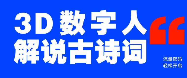 蓝海爆款！仅用一个AI工具，制作3D数字人解说古诗词，开启流量密码-必智轻创社