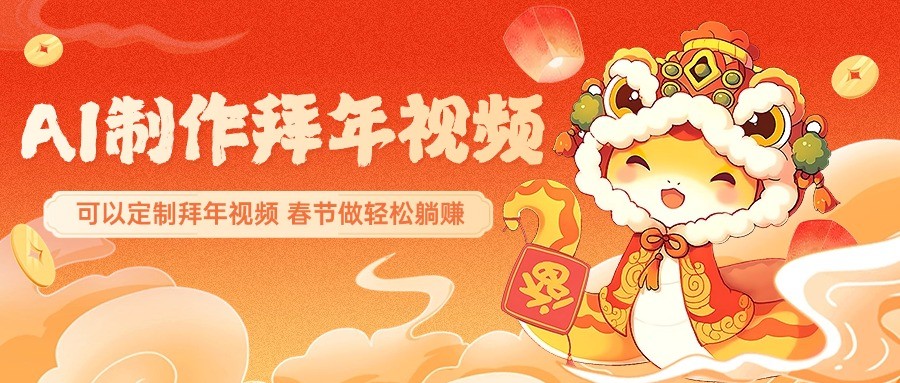 AI制作送祝福拜年视频，过年惊艳你的朋友圈，可以定制拜年视频，春节做轻松躺赚-必智轻创社