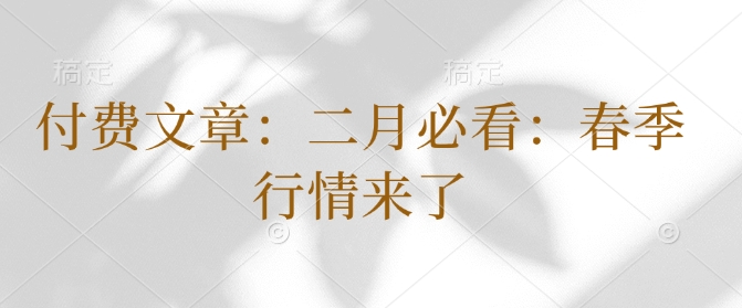 付费文章：二月必看：春季行情来了-必智轻创社