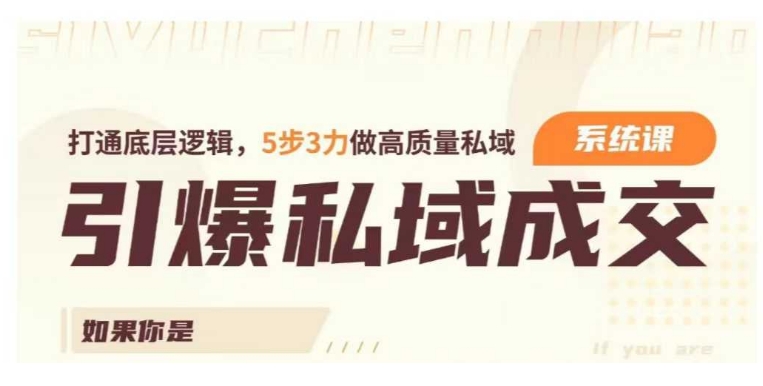 引爆私域成交力系统课，打通底层逻辑，5步3力做高质量私域-必智轻创社