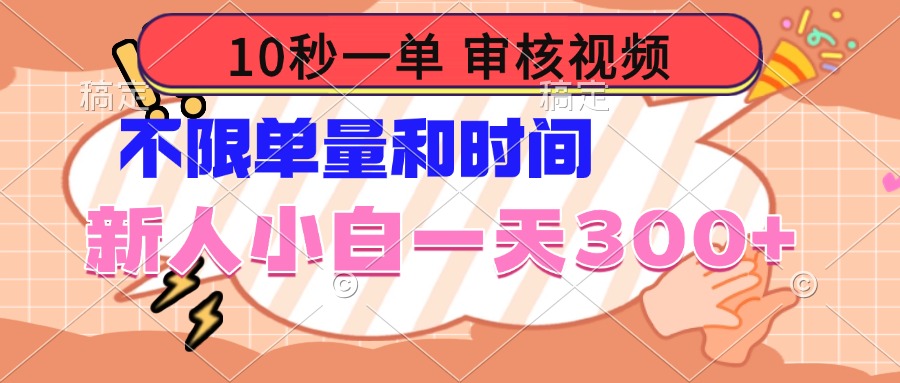 10秒一单，审核视频 ，不限单量时间，新人小白一天300+-必智轻创社