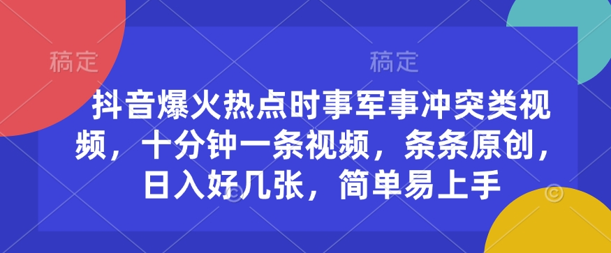抖音爆火热点时事军事冲突类视频，十分钟一条视频，条条原创，日入好几张，简单易上手-必智轻创社